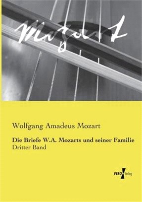 Die Briefe W.A. Mozarts und seiner Familie: Dritter Band
