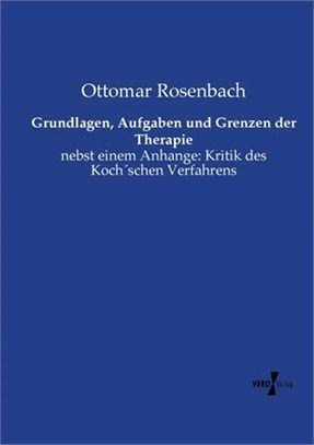 Grundlagen, Aufgaben und Grenzen der Therapie: nebst einem Anhange: Kritik des Koch´schen Verfahrens