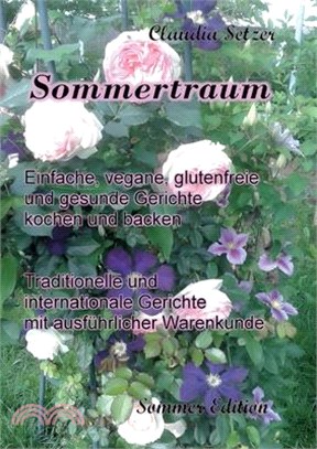 Sommertraum: Einfache, vegane, glutenfreie und gesunde Gerichte kochen und backen