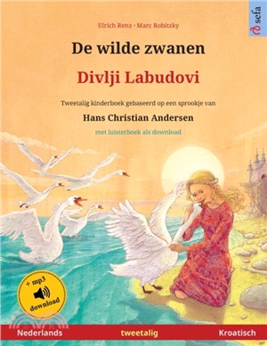 De wilde zwanen - Divlji Labudovi (Nederlands - Kroatisch)：Tweetalig kinderboek naar een sprookje van Hans Christian Andersen, met luisterboek als download