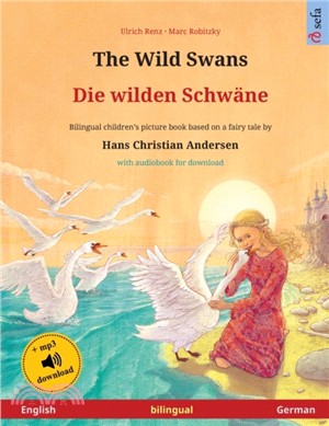 The Wild Swans - Die wilden Schwane (English - German)：Bilingual children's book based on a fairy tale by Hans Christian Andersen, with audiobook for download