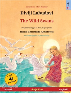 Divlji Labudovi - The Wild Swans (hrvatski - engleski)：Dvojezicna djecji knjiga prema jednoj bajci od Hansa Christiana Andersena, sa audioknjigom za preuzimanje