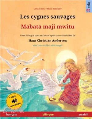 Les cygnes sauvages - Mabata maji mwitu (francais - swahili)：Livre bilingue pour enfants d'apres un conte de fees de Hans Christian Andersen, avec livre audio a telecharger