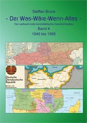 Der Was Wäre Wenn Atlas - Band 4 - 1940 bis 1995: Der weltweit erste kontrafaktische Geschichtsatlas