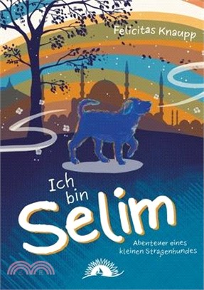 Ich bin Selim: Abenteuer eines kleinen Straßenhundes