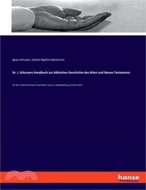 Dr. I. Schusters Handbuch zur biblischen Geschichte des Alten und Neuen Testaments: Für den Unterricht in Kirche und Schule, sowie zur Selbstbelehrung