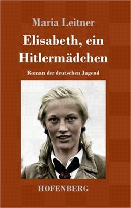 Elisabeth, ein Hitlermädchen: Roman der deutschen Jugend