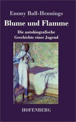 Blume und Flamme: Die autobiografische Geschichte einer Jugend