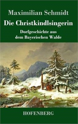 Die Christkindlsingerin: Dorfgeschichte aus dem Bayerischen Walde