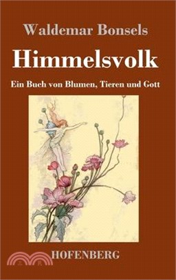 Himmelsvolk: Ein Buch von Blumen, Tieren und Gott