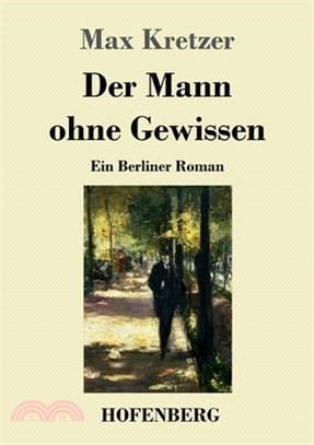 Der Mann ohne Gewissen: Ein Berliner Roman