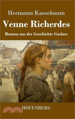 Venne Richerdes: Roman aus der Geschichte Goslars