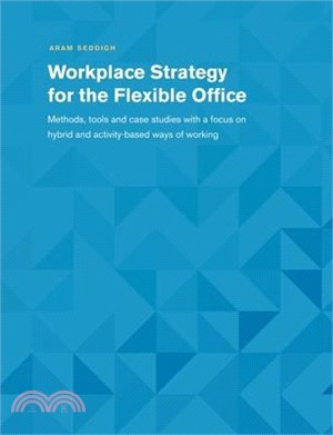 Workplace Strategy for the Flexible Office: Methods, tools and case studies with a focus on hybrid and activity-based ways of working