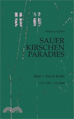 Sauerkirschenparadies Buch 1: Neu in Berlin:5.11.1983 - 3.5.1984