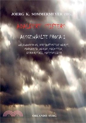 Adalbert Stifters Ausgewählte Prosa I: Waldwanderung, Der sanftmütige Obrist, Margarita, Abdias, Kalkstein, Bergkristall, Katzensilber