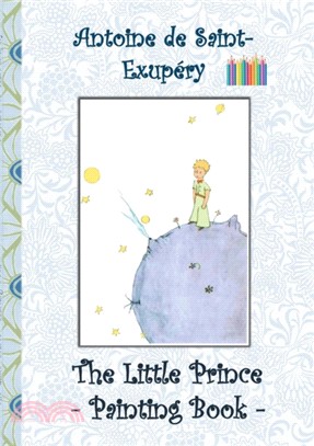 The Little Prince - Painting Book：Le Little Prince, Colouring Book, coloring, crayons, coloured pencils colored, Children's books, children, adults, adult, grammar school, Easter, Christmas, birthday,