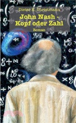 John Nash - Kopf oder Zahl: Die andere Krankengeschichte des John Forbes Nash, jr.