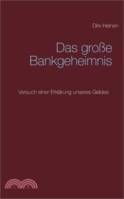 Das große Bankgeheimnis: Versuch einer Erklärung unseres Geldes