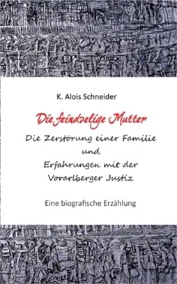 Die feindselige Mutter: Die Zerstörung einer Familie und Erfahrungen mit der Vorarlberger Justiz