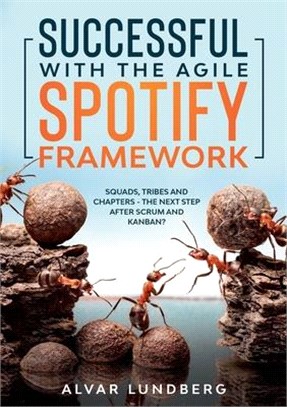 Successful with the Agile Spotify Framework: Squads, Tribes and Chapters - The Next Step After Scrum and Kanban?