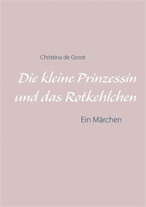 Die kleine Prinzessin und das Rotkehlchen: Ein Märchen