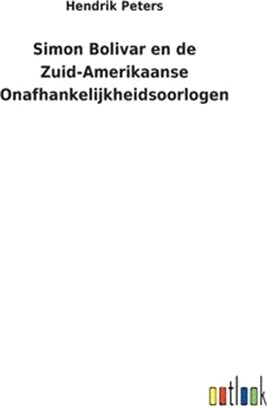 Simon Bolivar en de Zuid-Amerikaanse Onafhankelijkheidsoorlogen