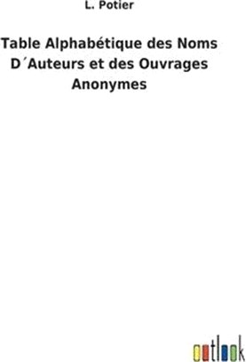 Table Alphabétique des Noms D´Auteurs et des Ouvrages Anonymes