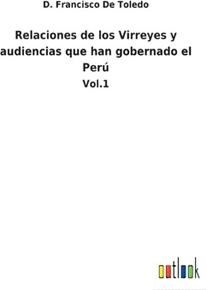 Relaciones de los Virreyes y audiencias que han gobernado el Perú: Vol.1