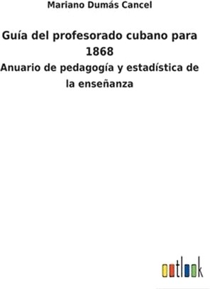 Guía del profesorado cubano para 1868: Anuario de pedagogía y estadística de la enseñanza