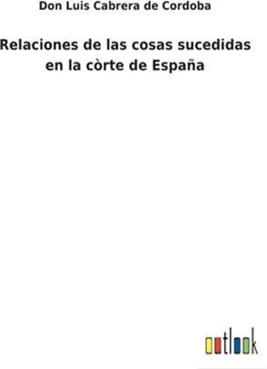 Relaciones de las cosas sucedidas en la còrte de España