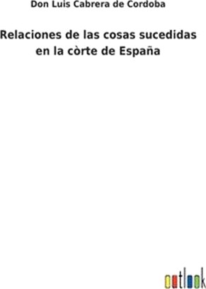 Relaciones de las cosas sucedidas en la còrte de España