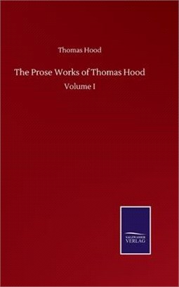 The Prose Works of Thomas Hood: Volume I