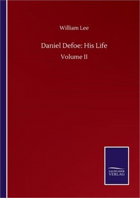 Daniel Defoe: His Life: Volume II