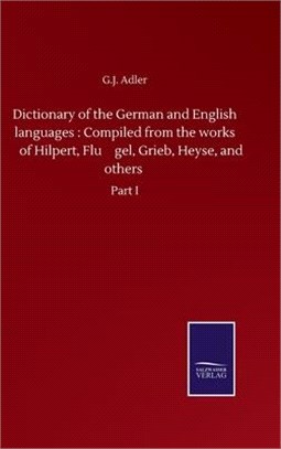 Dictionary of the German and English languages: Compiled from the works of Hilpert, Flu&#776;gel, Grieb, Heyse, and others: Part I