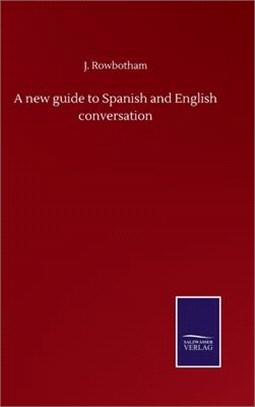 A new guide to Spanish and English conversation