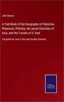 A Text-Book of the Geography of Palestine, Phoenicia, Philistia, the seven Churches of Asia, and the Travels of S. Paul: Compiled for Use in Day and S