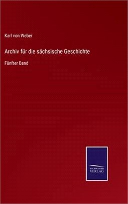 Archiv für die sächsische Geschichte: Fünfter Band