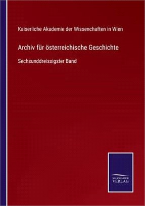 Archiv für österreichische Geschichte: Sechsunddreissigster Band