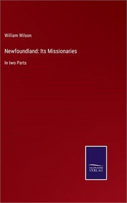 Newfoundland: Its Missionaries: In two Parts