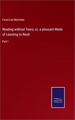 Reading without Tears, or, a pleasant Mode of Learning to Read: Part I