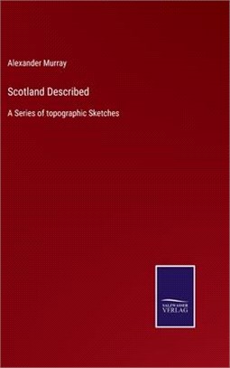 Scotland Described: A Series of topographic Sketches