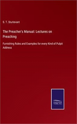 The Preacher's Manual: Lectures on Preaching: Furnishing Rules and Examples for every Kind of Pulpit Address