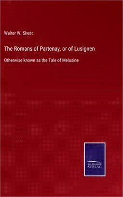 The Romans of Partenay, or of Lusignen: Otherwise known as the Tale of Melusine