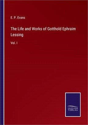 The Life and Works of Gotthold Ephraim Lessing: Vol. I