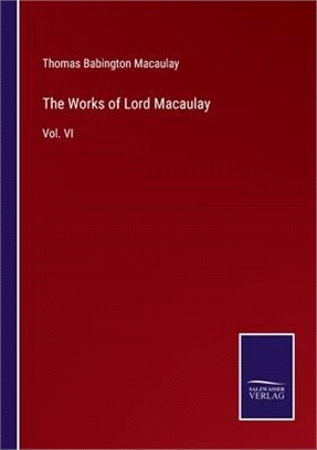 The Works of Lord Macaulay: Vol. VI