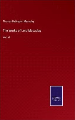 The Works of Lord Macaulay: Vol. VI