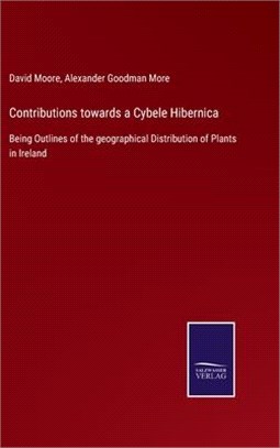 Contributions towards a Cybele Hibernica: Being Outlines of the geographical Distribution of Plants in Ireland