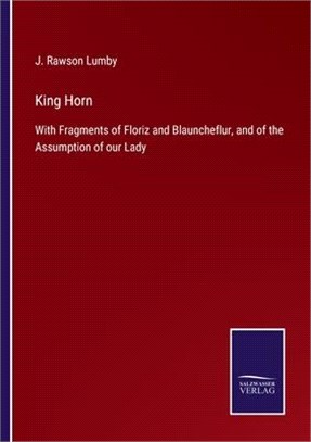 King Horn: With Fragments of Floriz and Blauncheflur, and of the Assumption of our Lady