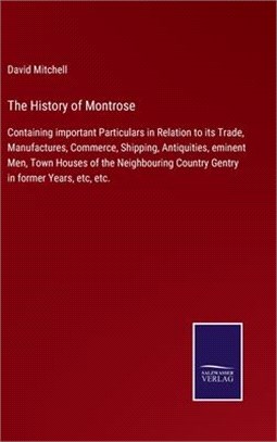 The History of Montrose: Containing important Particulars in Relation to its Trade, Manufactures, Commerce, Shipping, Antiquities, eminent Men,