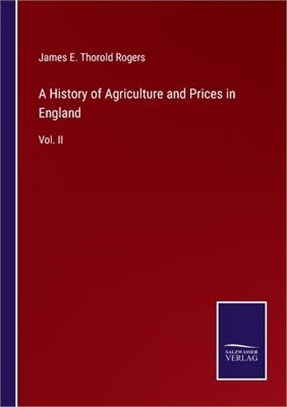 A History of Agriculture and Prices in England: Vol. II